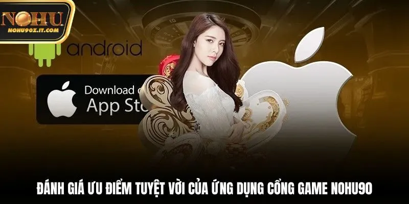 Đánh giá ưu điểm tuyệt vời của ứng dụng cổng game Nohu90
