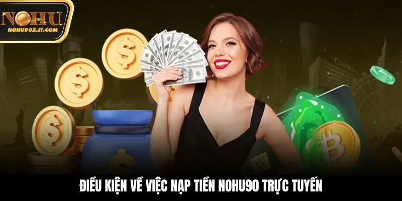 Điều kiện về việc nạp tiền Nohu90 trực tuyến