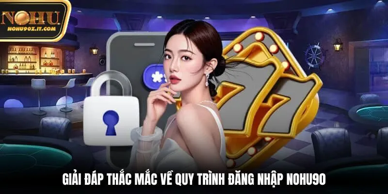 Giải đáp thắc mắc về quy trình truy cập Nohu90