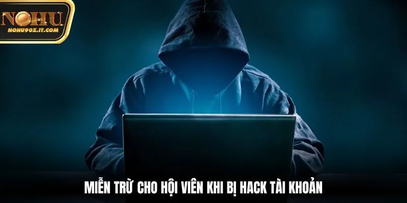 Miễn trừ cho hội viên khi bị hack tài khoản