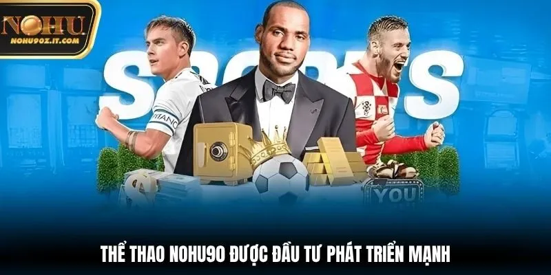 Thể thao Nohu90 được đầu tư phát triển mạnh
